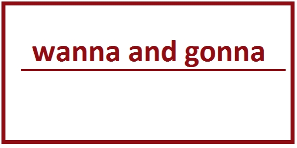 wanna and gonna