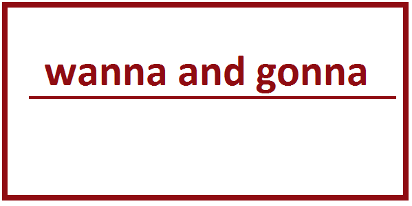 wanna and gonna